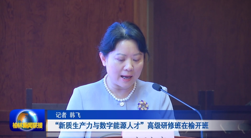 “新质生产力与数字能源人才”高级研修班在榆开班